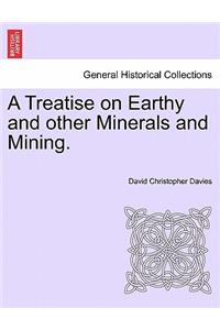 A Treatise on Earthy and Other Minerals and Mining.