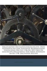 Bibliographie Der Schweizergeschichte, Oder Systematisches Und Theilweise Beurtheilendes Verzeichniss Der Seit 1786 Bis 1851 Uber Die Geschichte Der Schweiz, Von Ihren Anfangen an Bis 1798, Erschienen Bucher