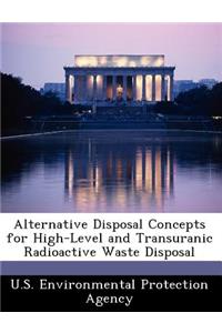 Alternative Disposal Concepts for High-Level and Transuranic Radioactive Waste Disposal