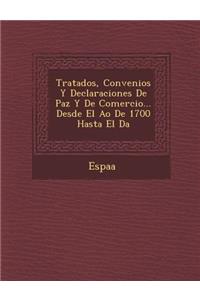 Tratados, Convenios Y Declaraciones De Paz Y De Comercio... Desde El A�o De 1700 Hasta El D�a