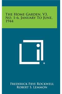 The Home Garden, V3, No. 1-6, January to June, 1944