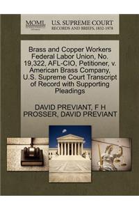 Brass and Copper Workers Federal Labor Union, No. 19,322, Afl-Cio, Petitioner, V. American Brass Company, U.S. Supreme Court Transcript of Record with Supporting Pleadings