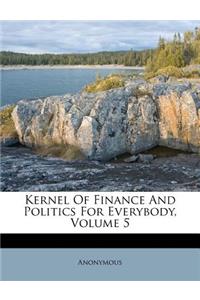 Kernel of Finance and Politics for Everybody, Volume 5