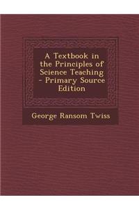 A Textbook in the Principles of Science Teaching - Primary Source Edition