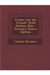 France and the French: With Sixteen Illus