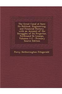 The Great Canal at Suez: Its Political, Engineering, and Financial History. with an Account of the Struggles of Its Projector, Ferdinand de Les