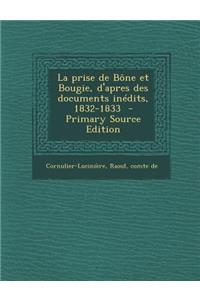 La Prise de Bone Et Bougie, D'Apres Des Documents Inedits, 1832-1833