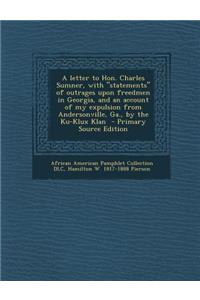 A Letter to Hon. Charles Sumner, with Statements of Outrages Upon Freedmen in Georgia, and an Account of My Expulsion from Andersonville, Ga., by
