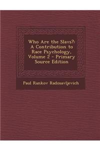 Who Are the Slavs?: A Contribution to Race Psychology, Volume 2