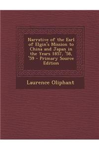 Narrative of the Earl of Elgin's Mission to China and Japan in the Years 1857, '58, '59