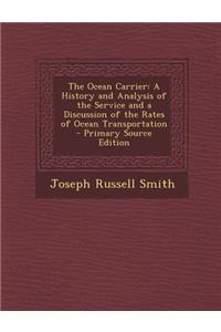 The Ocean Carrier: A History and Analysis of the Service and a Discussion of the Rates of Ocean Transportation