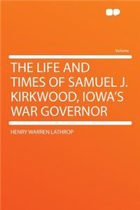 The Life and Times of Samuel J. Kirkwood, Iowa's War Governor