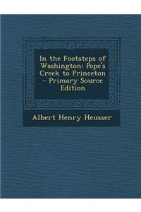 In the Footsteps of Washington: Pope's Creek to Princeton - Primary Source Edition
