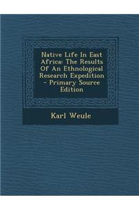 Native Life in East Africa: The Results of an Ethnological Research Expedition