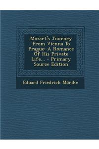 Mozart's Journey from Vienna to Prague: A Romance of His Private Life...