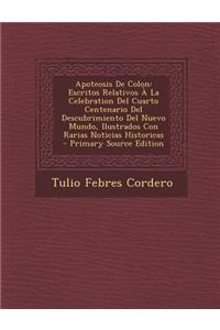 Apoteosis de Colon: Escritos Relativos a la Celebration del Cuarto Centenario del Descubrimiento del Nuevo Mundo, Ilustrados Con Rarias Noticias Historicas - Primary Source Edition