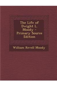 The Life of Dwight L. Moody - Primary Source Edition