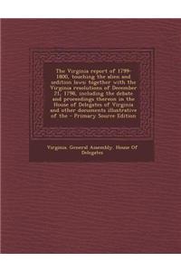 The Virginia Report of 1799-1800, Touching the Alien and Sedition Laws; Together with the Virginia Resolutions of December 21, 1798, Including the Deb