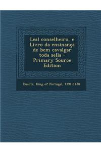 Leal Conselheiro, E Livro Da Ensinanca de Bem Cavalgar Toda Sella