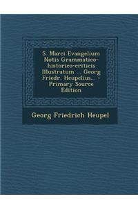 S. Marci Evangelium Notis Grammatico-historico-criticis Illustratum ... Georg Friedr. Heupelius... - Primary Source Edition