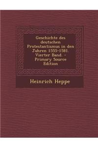 Geschichte Des Deutschen Protestantismus in Den Jahren 1555-1581. Vierter Band.