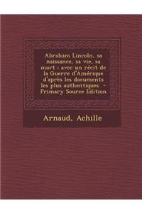 Abraham Lincoln, Sa Naissance, Sa Vie, Sa Mort