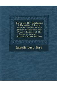 Korea and Her Neighbors: A Narrative of Travel, with an Account of the Recent Vicissitudes and Present Position of the Country, Volume 1 - Prim