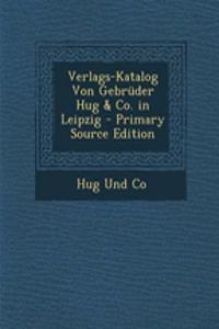 Verlags-Katalog Von Gebruder Hug & Co. in Leipzig - Primary Source Edition