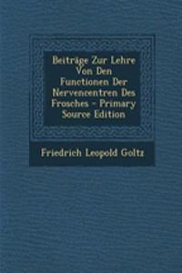 Beitrage Zur Lehre Von Den Functionen Der Nervencentren Des Frosches - Primary Source Edition