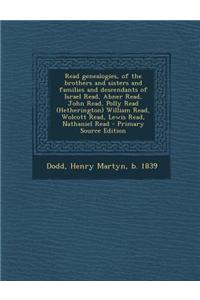 Read Genealogies, of the Brothers and Sisters and Families and Descendants of Israel Read, Abner Read, John Read, Polly Read (Hetherington) William Re