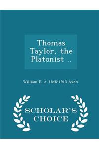 Thomas Taylor, the Platonist .. - Scholar's Choice Edition