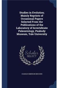 Studies in Evolution; Mainly Reprints of Occasional Papers Selected From the Publications of the Laboratory of Invertebrate Paleontology, Peabody Museum, Yale University