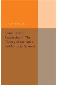 Some Recent Researches in the Theory of Statistics and Actuarial Science