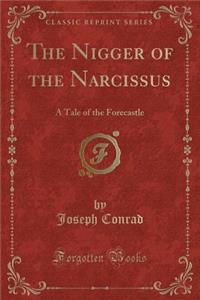 The Nigger of the Narcissus: A Tale of the Forecastle (Classic Reprint)