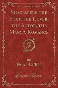 Shakespere the Poet, the Lover, the Actor, the Man; A Romance, Vol. 1 of 3 (Classic Reprint)