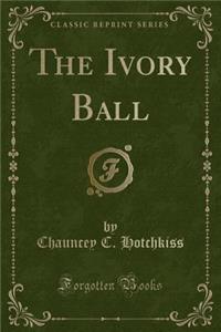 The Ivory Ball (Classic Reprint)