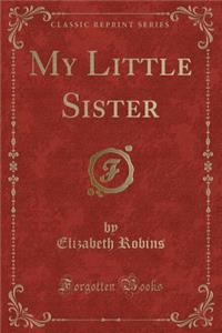 My Little Sister (Classic Reprint)