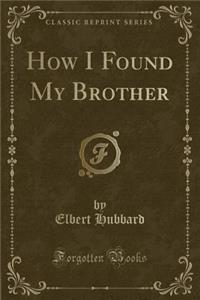 How I Found My Brother (Classic Reprint)