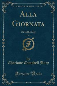 Alla Giornata, Vol. 2: Or to the Day (Classic Reprint)