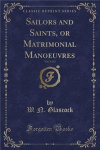 Sailors and Saints, or Matrimonial Manoeuvres, Vol. 3 of 3 (Classic Reprint)