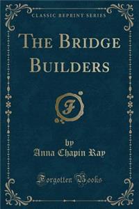 The Bridge Builders (Classic Reprint)