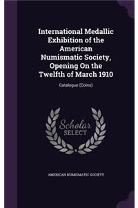 International Medallic Exhibition of the American Numismatic Society, Opening On the Twelfth of March 1910
