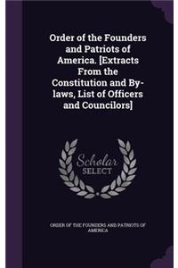 Order of the Founders and Patriots of America. [Extracts From the Constitution and By-laws, List of Officers and Councilors]