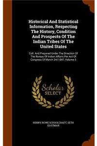 Historical And Statistical Information, Respecting The History, Condition And Prospects Of The Indian Tribes Of The United States