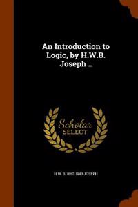 Introduction to Logic, by H.W.B. Joseph ..