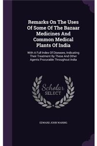 Remarks On The Uses Of Some Of The Bazaar Medicines And Common Medical Plants Of India