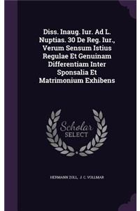 Diss. Inaug. Iur. Ad L. Nuptias. 30 de Reg. Iur., Verum Sensum Istius Regulae Et Genuinam Differentiam Inter Sponsalia Et Matrimonium Exhibens