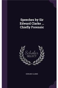 Speeches by Sir Edward Clarke ... Chiefly Forensic