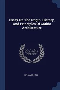 Essay On The Origin, History, And Principles Of Gothic Architecture