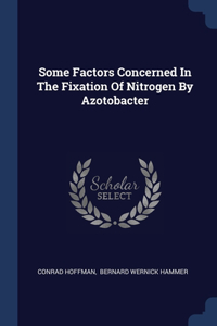 Some Factors Concerned In The Fixation Of Nitrogen By Azotobacter